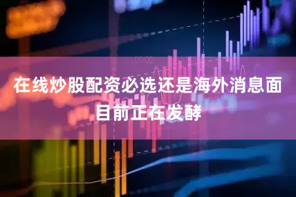 在线炒股配资必选还是海外消息面目前正在发酵