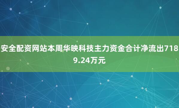 安全配资网站本周华映科技主力资金合计净流出7189.24万元