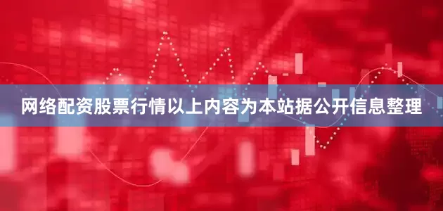 网络配资股票行情以上内容为本站据公开信息整理